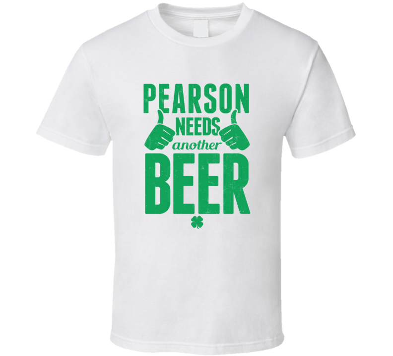 Pearson Needs Another Beer Funny St Patricks Day Pub Bar Party Drinkin Pearson Needs Another Beer Funny St Patricks Day Pub Bar Party Drinkin