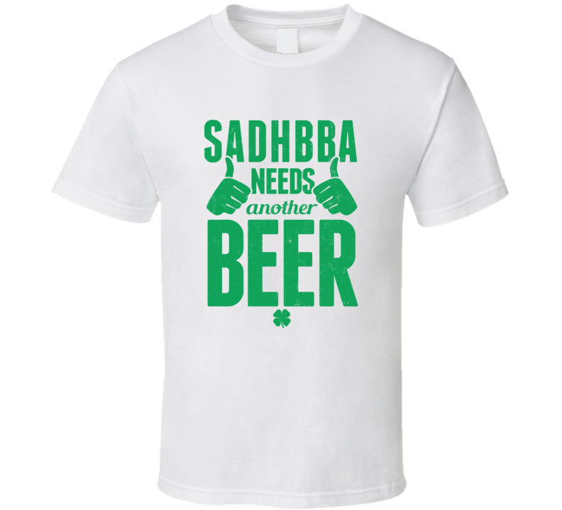 Sadhbba Needs Another Beer Funny St Patricks Day Pub Bar Party Drinkin Sadhbba Needs Another Beer Funny St Patricks Day Pub Bar Party Drinkin