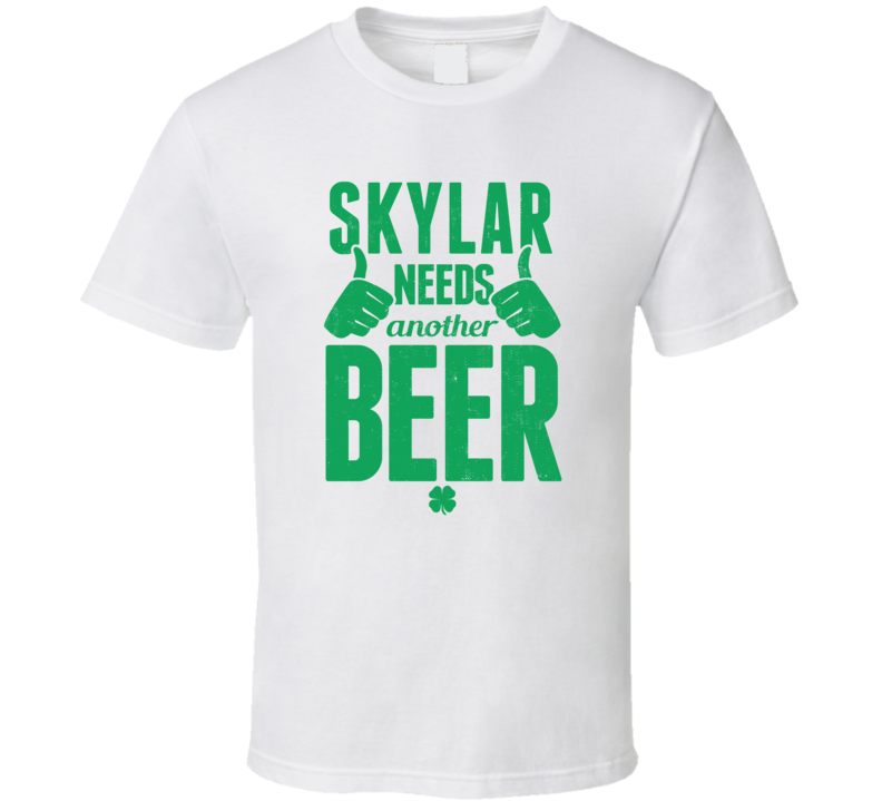 Skylar Needs Another Beer Funny St Patricks Day Pub Bar Party Drinking