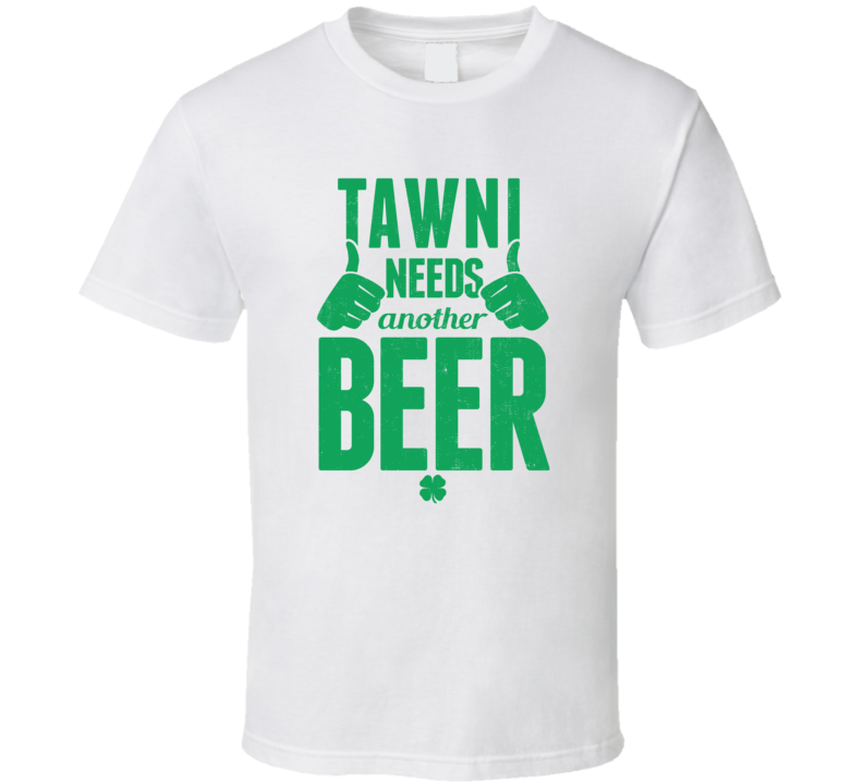Tawni Needs Another Beer Funny St Patricks Day Pub Bar Party Drinking Tawni Needs Another Beer Funny St Patricks Day Pub Bar Party Drinking