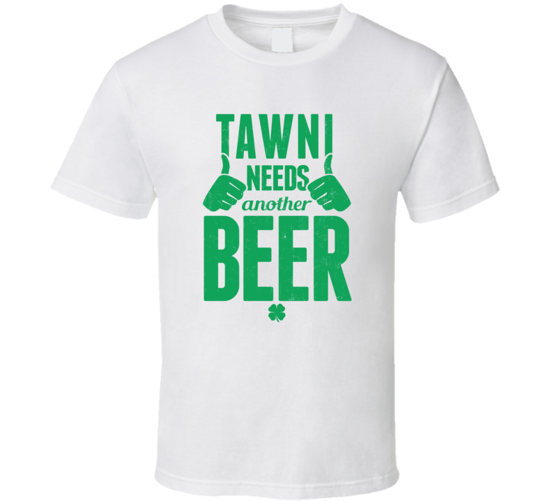 Tawni Needs Another Beer Funny St Patricks Day Pub Bar Party Drinking T Shirt