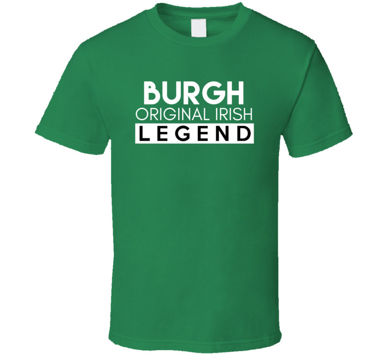 Burgh Original Irish Legend Family Custom Last Name St Patricks Day T Burgh Original Irish Legend Family Custom Last Name St Patricks Day T