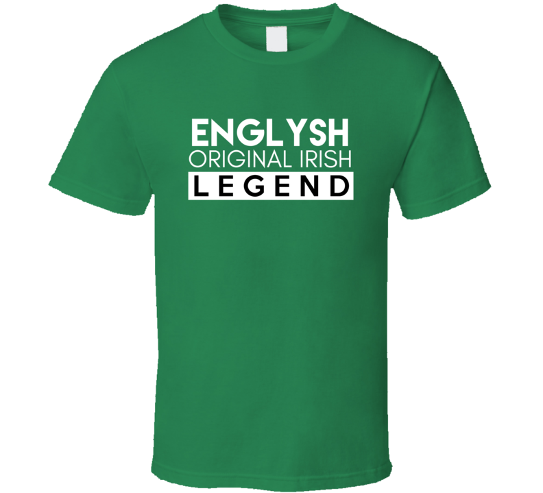 Englysh Original Irish Legend Family Custom Last Name St Patricks Day T Shirt