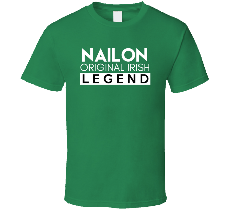 Nailon Original Irish Legend Family Custom Last Name St Patricks Day T Nailon Original Irish Legend Family Custom Last Name St Patricks Day T