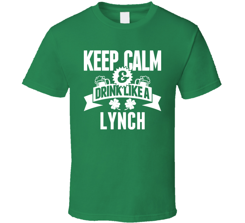 Keep Calm And Drink Like A Lynch St. Patricks Day Last Name T Shirt