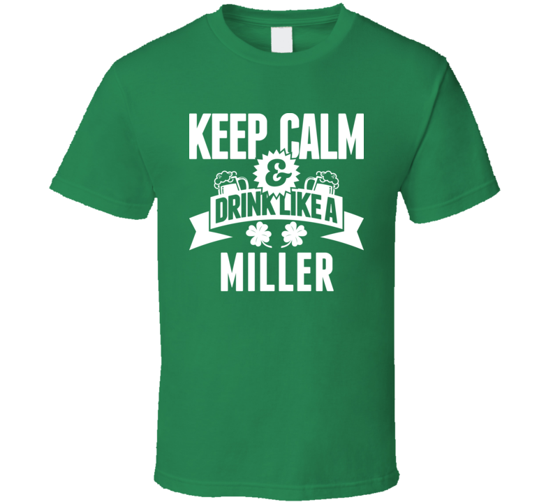 Keep Calm And Drink Like A Miller St. Patricks Day Last Name T Shirt