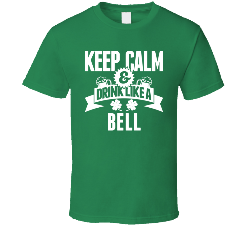 Keep Calm And Drink Like A Bell St. Patricks Day Last Name T Shirt Keep Calm And Drink Like A Bell St. Patricks Day Last Name T Shirt