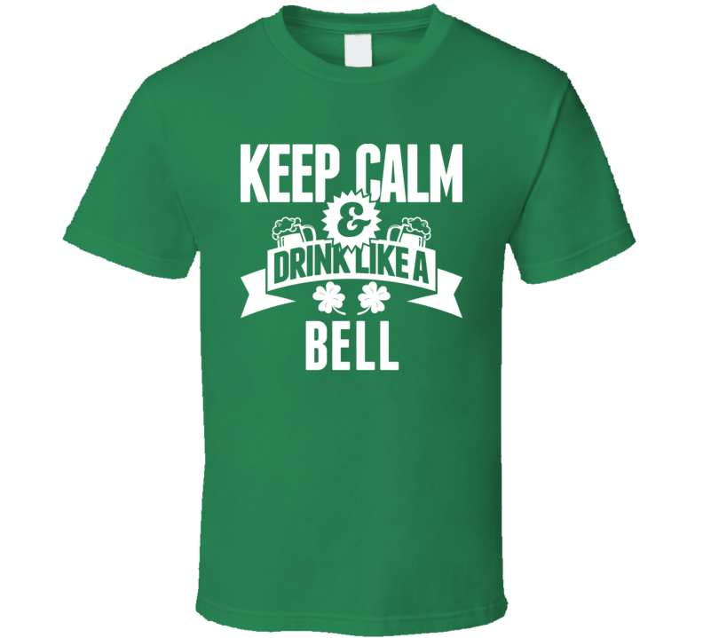 Keep Calm And Drink Like A Bell St. Patricks Day Last Name T Shirt