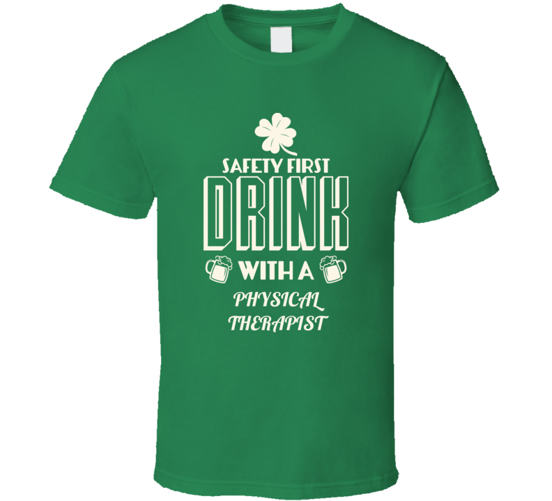 Feel Safe At Night Drink With A Physical Therapist St. Patricks Day Job Drinking T Shirt Feel Safe At Night Drink With A Physical Therapist St. Patricks Day Job Drinking T Shirt