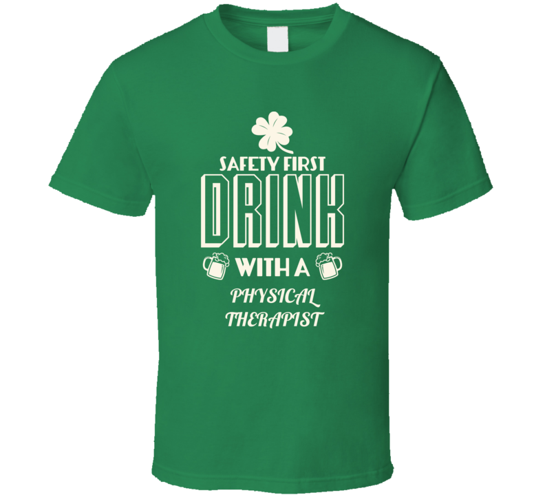 Feel Safe At Night Drink With A Physical Therapist St. Patricks Day Job Drinking T Shirt