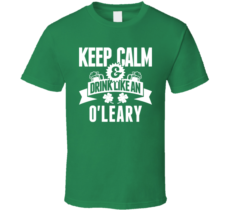 O'Leary Keep Calm And Drink Like Last Name Irish Ireland St Patricks Day T Shirt O'Leary Keep Calm And Drink Like Last Name Irish Ireland St Patricks Day T Shirt