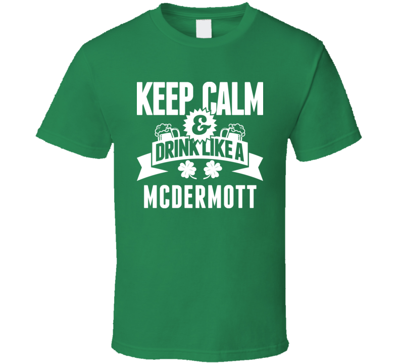 McDermott Keep Calm And Drink Like Last Name Irish Ireland St Patricks Day T Shirt