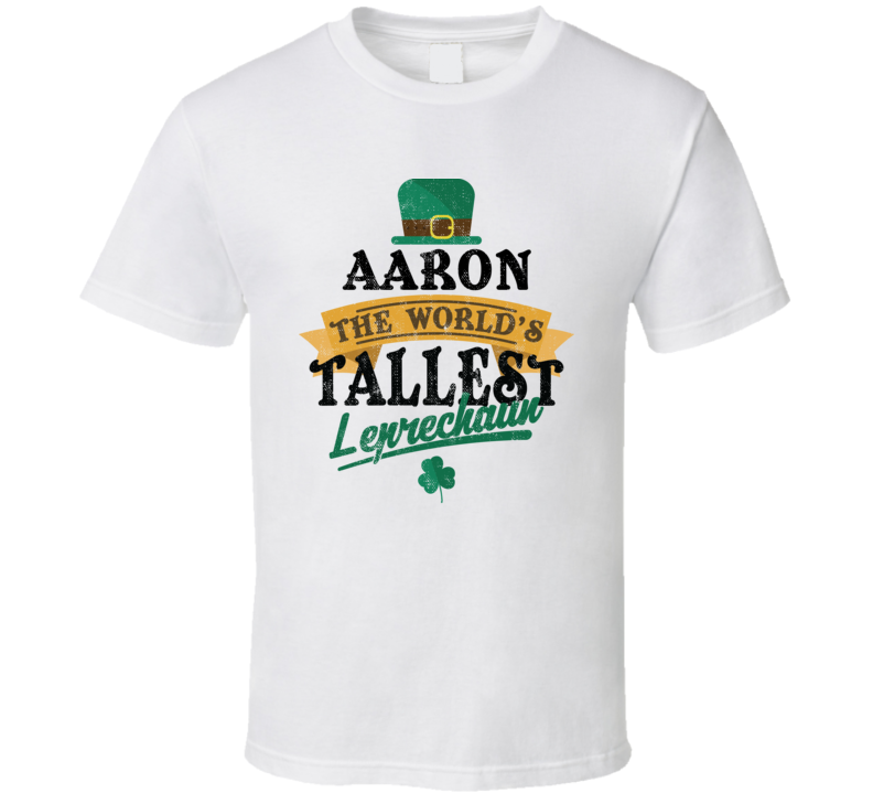 Aaron St Patricks Day World's Tallest Leprechaun Funny St Patricks Day Party T Shirt Aaron St Patricks Day World's Tallest Leprechaun Funny St Patricks Day Party T Shirt