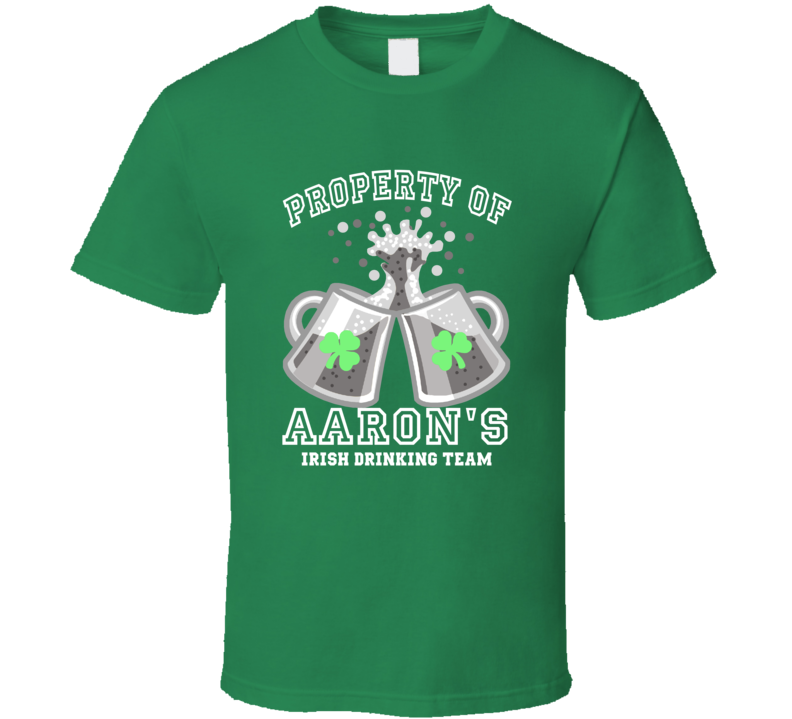 Aaron Propery Of Aaron's Irish Drinking Team St Patricks Day T Shirt Aaron Propery Of Aaron's Irish Drinking Team St Patricks Day T Shirt