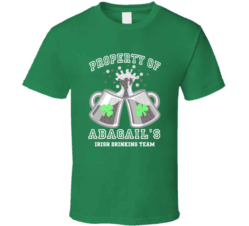 Abagail Propery Of Abagail's Irish Drinking Team St Patricks Day T Shirt