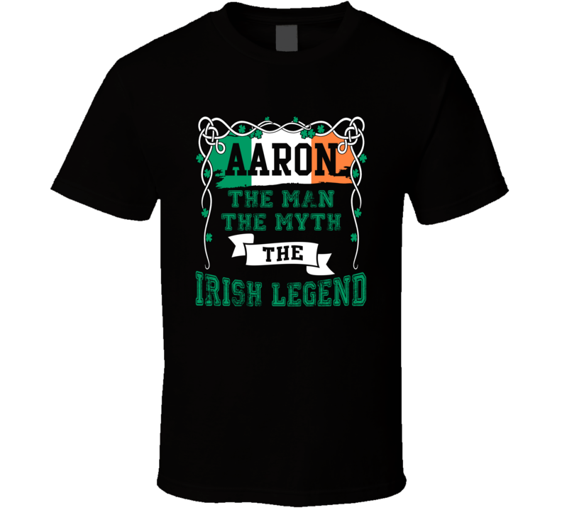 Aaron The Man The Myth The Irish Legend Custom First Name St Patricks Day T Shirt Aaron The Man The Myth The Irish Legend Custom First Name St Patricks Day T Shirt
