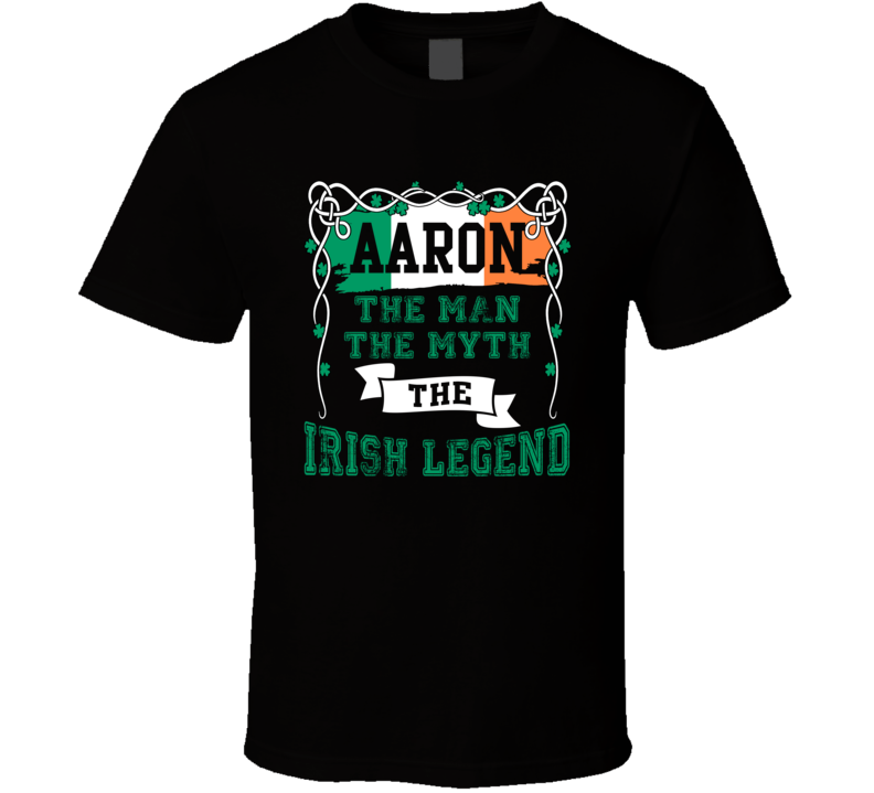 Aaron The Man The Myth The Irish Legend Custom First Name St Patricks Day T Shirt