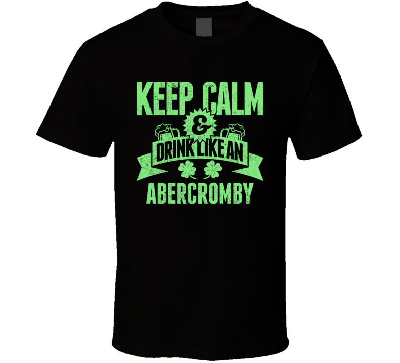 Abercromby Keep Calm Drink Like Beer Irish Name St Patricks Day T Shirt