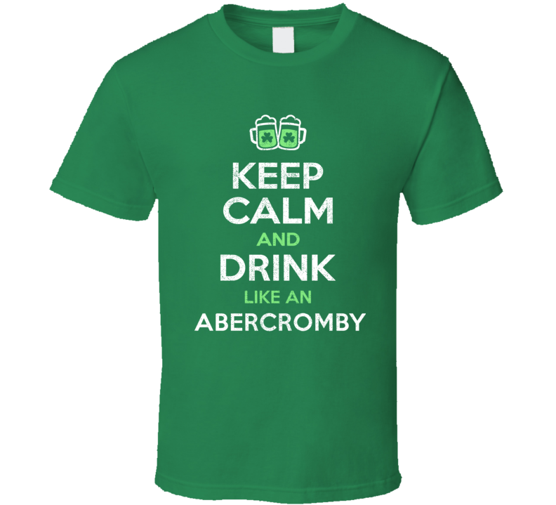 Abercromby Keep Calm Drink Like Beer Ireland Irish Name St Patricks Day T Shirt