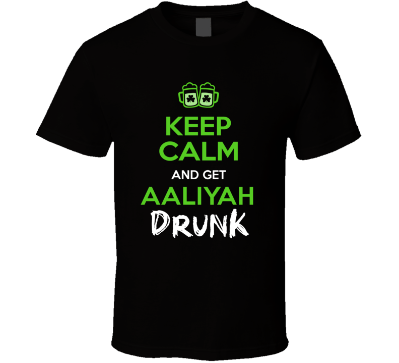 Aaliyah Keep Calm Get Custom Name Drunk St Patrick's Day Beer Pub Crawl T Shirt