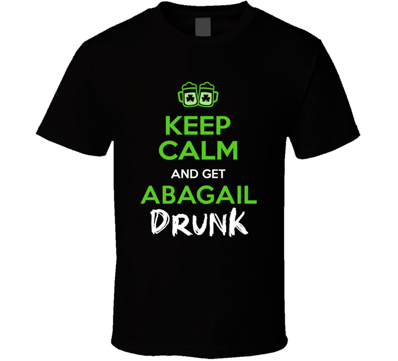 Abagail Keep Calm Get Custom Name Drunk St Patrick's Day Beer Pub Crawl T Shirt Abagail Keep Calm Get Custom Name Drunk St Patrick's Day Beer Pub Crawl T Shirt