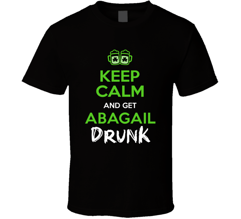 Abagail Keep Calm Get Custom Name Drunk St Patrick's Day Beer Pub Crawl T Shirt