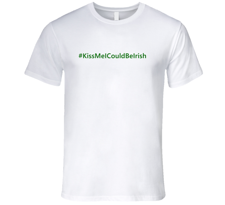 Hashtag Kiss Me I Could Be Irish Trending St Patricks Day T Shirts Hashtag Kiss Me I Could Be Irish Trending St Patricks Day T Shirts