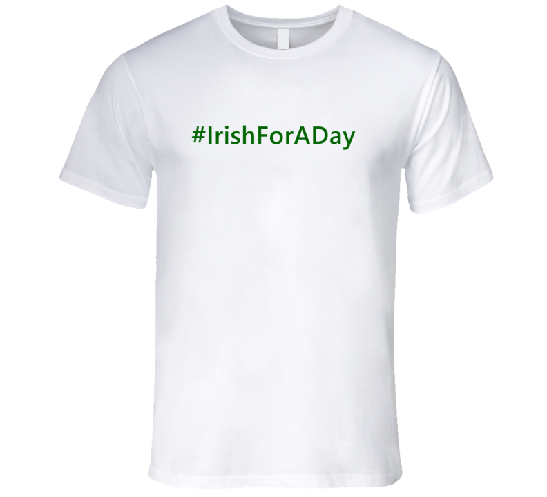 Hashtag Irish For A Day Trending St Patricks Day T Shirts