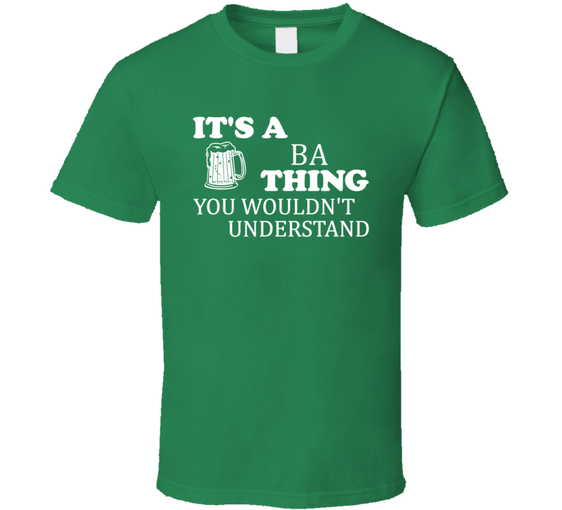 Its A Ba Thing You Wouldnt Understand Irish Beer T Shirt