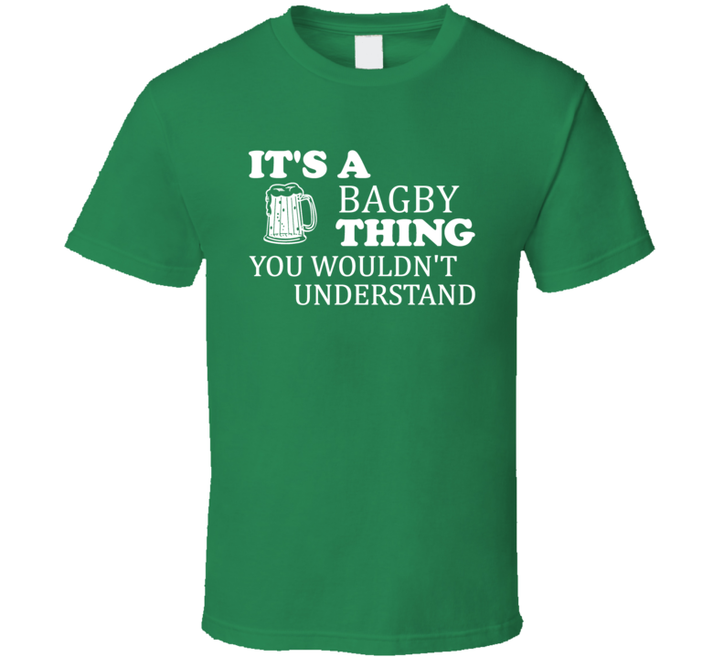 Its A Bagby Thing You Wouldnt Understand Irish Beer T Shirt