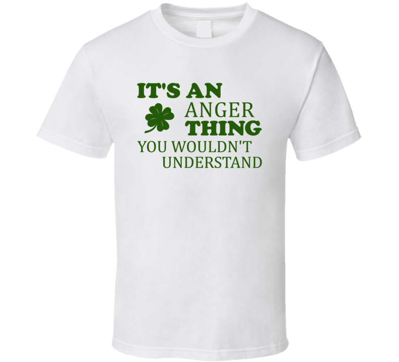Its An Anger Thing You Wouldnt Understand Irish Clover T Shirt Its An Anger Thing You Wouldnt Understand Irish Clover T Shirt