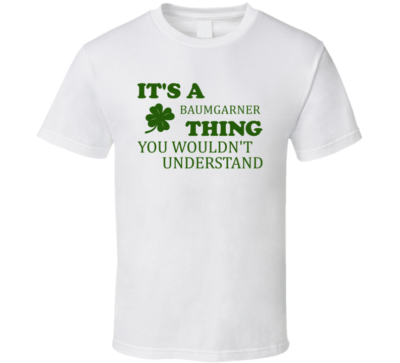 Its A Baumgarner Thing You Wouldnt Understand Irish Clover T Shirt