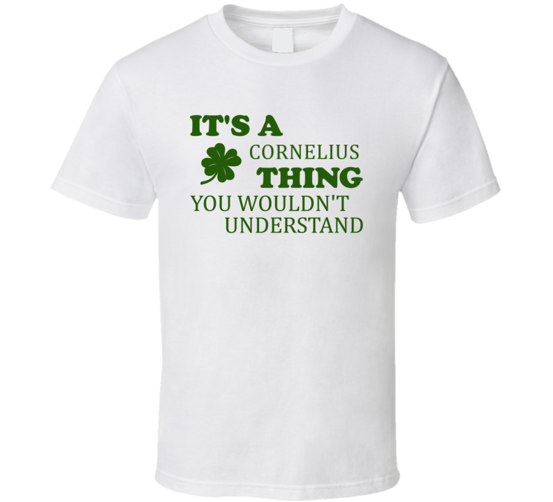 Its A Cornelius Thing You Wouldnt Understand Irish Clover T Shirt