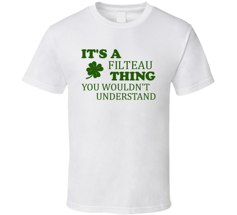 Its A Filteau Thing You Wouldnt Understand Irish Clover T Shirt