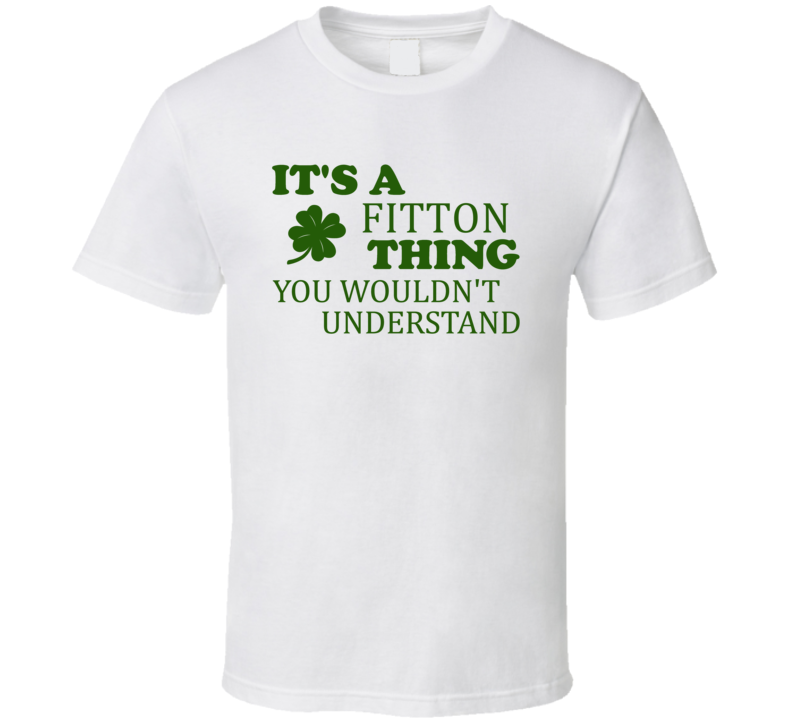 Its A Fitton Thing You Wouldnt Understand Irish Clover T Shirt