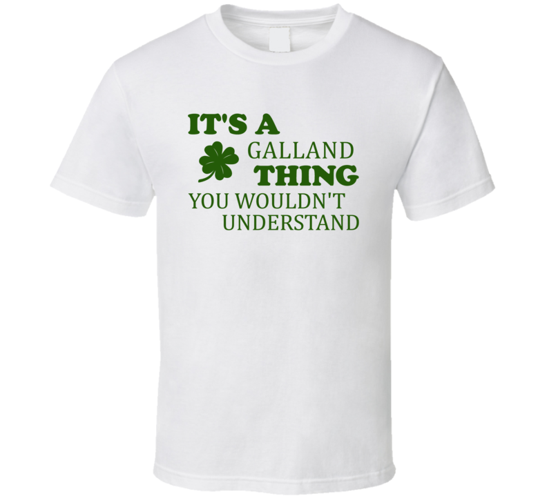 Its A Galland Thing You Wouldnt Understand Irish Clover T Shirt