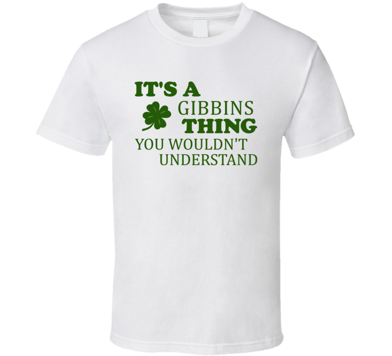 Its A Gibbins Thing You Wouldnt Understand Irish Clover T Shirt
