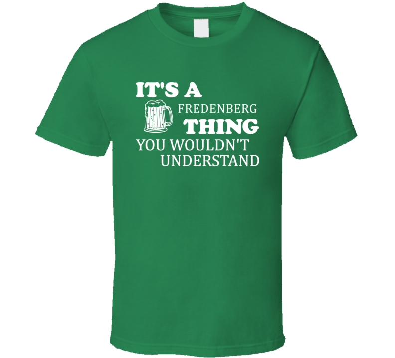 Its A Fredenberg Thing You Wouldnt Understand Irish Beer T Shirt