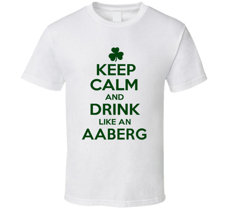 Keep Calm And Drink Like  An Aaberg Irish T Shirt