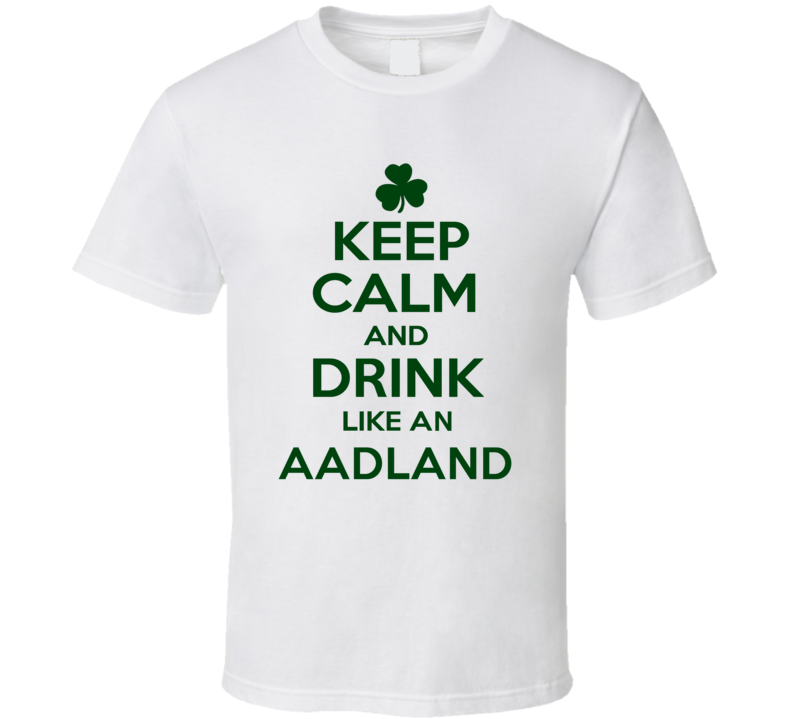 Keep Calm And Drink Like  An Aadland Irish T Shirt