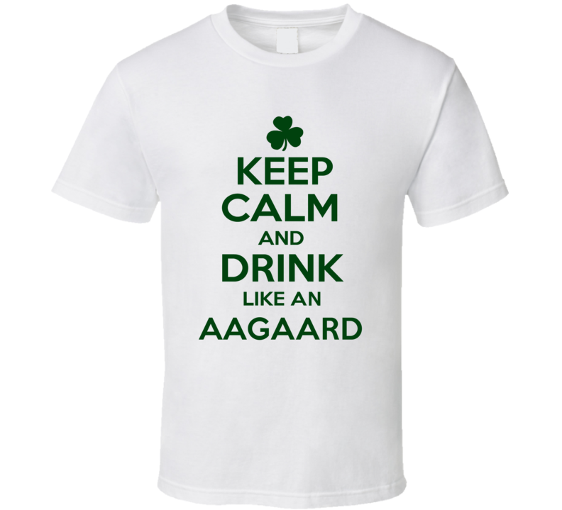 Keep Calm And Drink Like  An Aagaard Irish T Shirt