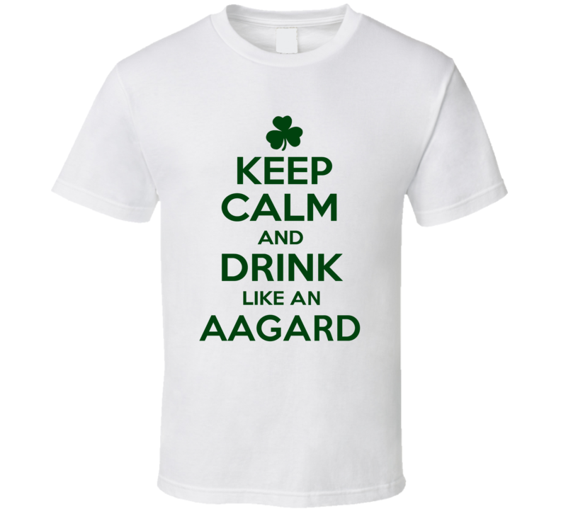 Keep Calm And Drink Like  An Aagard Irish T Shirt