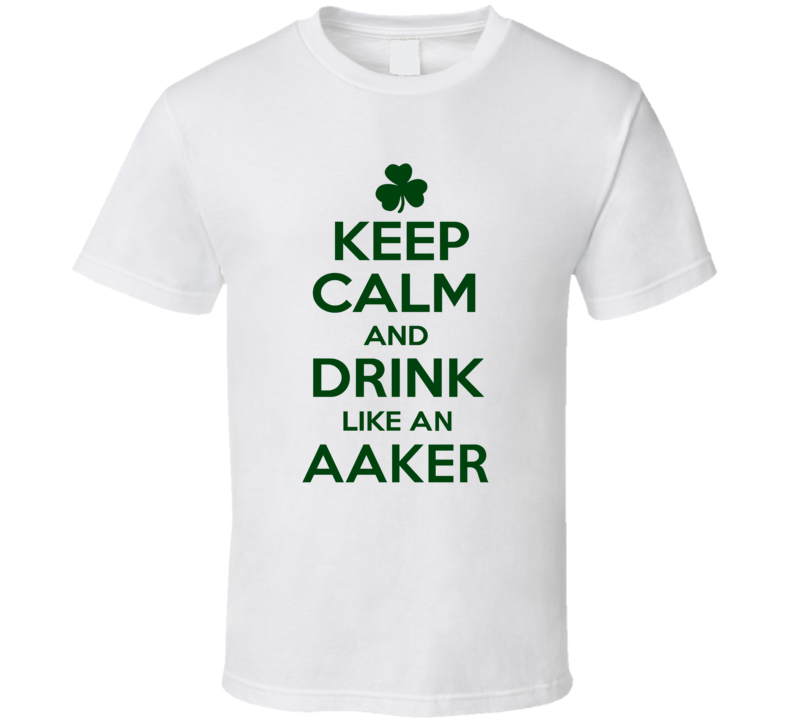 Keep Calm And Drink Like  An Aaker Irish T Shirt