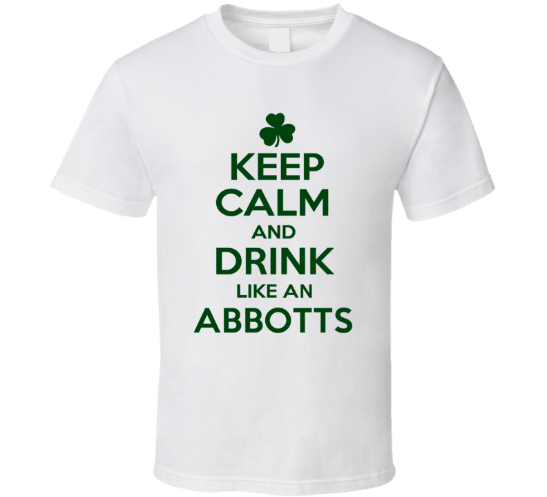 Keep Calm And Drink Like  An Abbotts Irish T Shirt