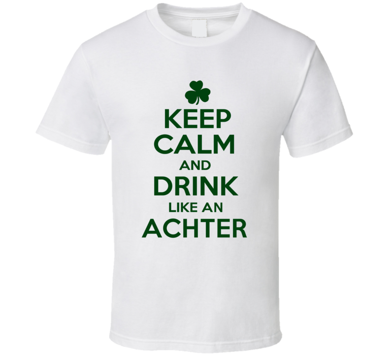 Keep Calm And Drink Like  An Achter Irish T Shirt