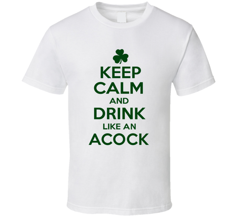 Keep Calm And Drink Like  An Acock Irish T Shirt