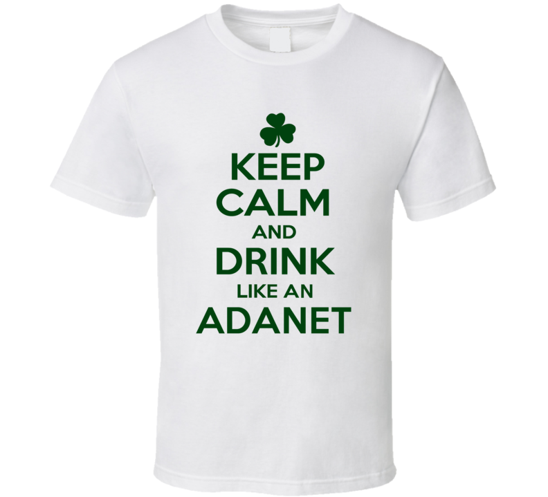 Keep Calm And Drink Like  An Adanet Irish T Shirt