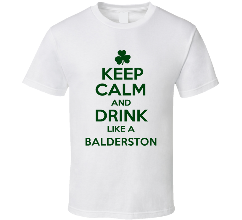 Keep Calm And Drink Like A Balderston Irish T Shirt