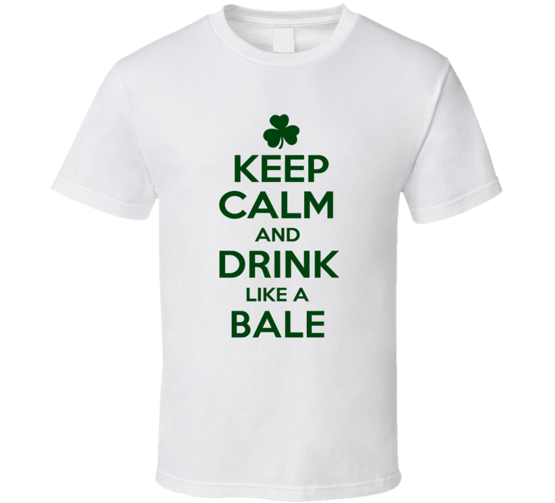 Keep Calm And Drink Like A Bale Irish T Shirt