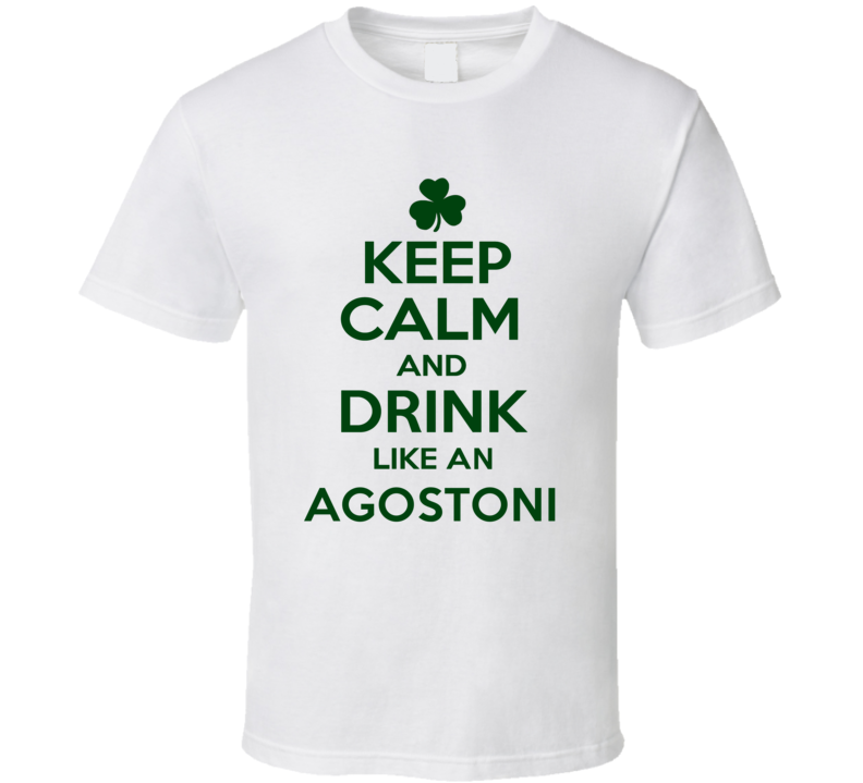 Keep Calm And Drink Like An Agostoni Irish T Shirt Keep Calm And Drink Like An Agostoni Irish T Shirt